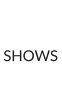 SHOWS